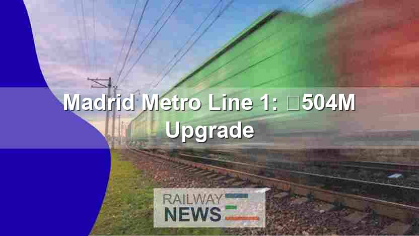 Madrid Metro Line 1: €504M Upgrade