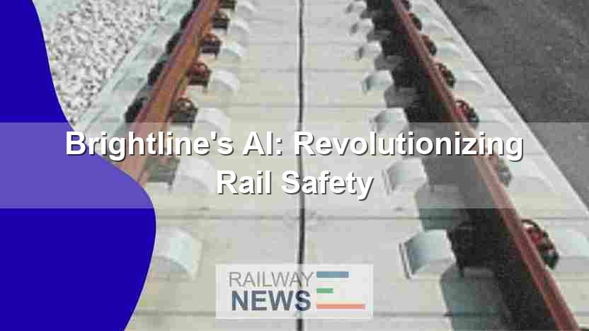Brightline’s AI: Revolutionizing Rail Safety