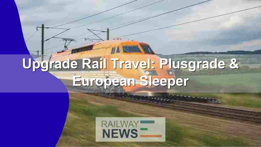 Upgrade Rail Travel: Plusgrade & European Sleeper