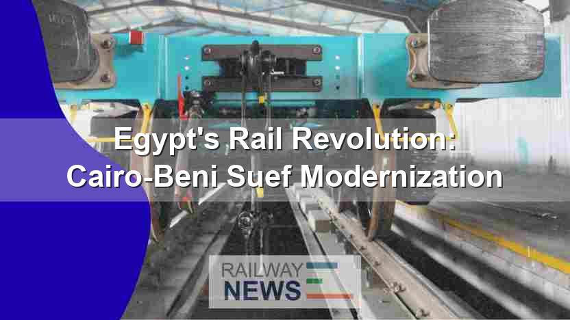 Egypt’s Rail Revolution: Cairo-Beni Suef Modernization