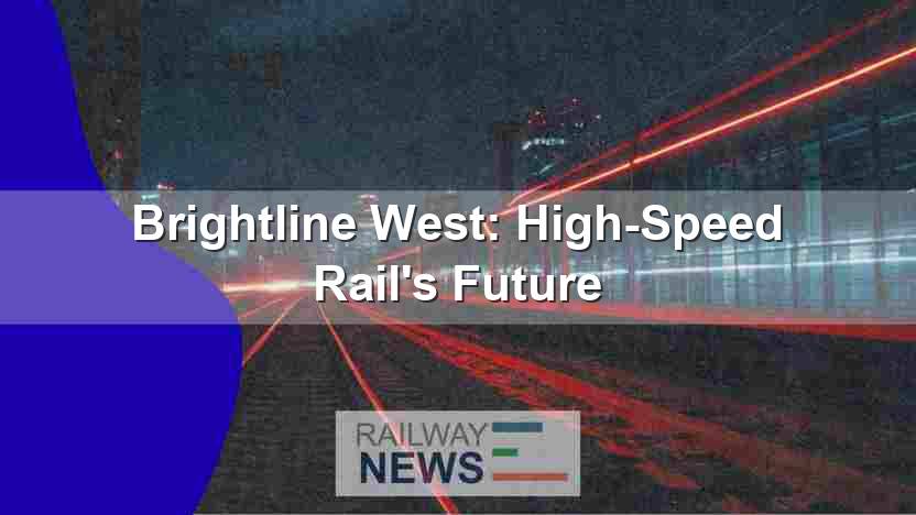 Brightline West: High-Speed Rail’s Future