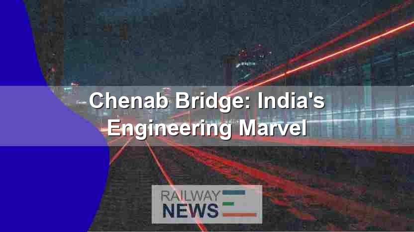 Chenab Bridge: India’s Engineering Marvel