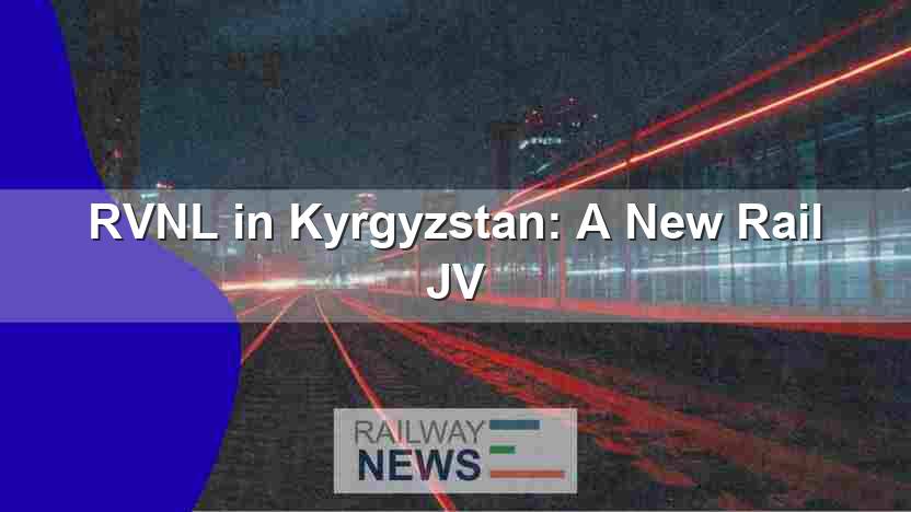 RVNL in Kyrgyzstan: A New Rail JV