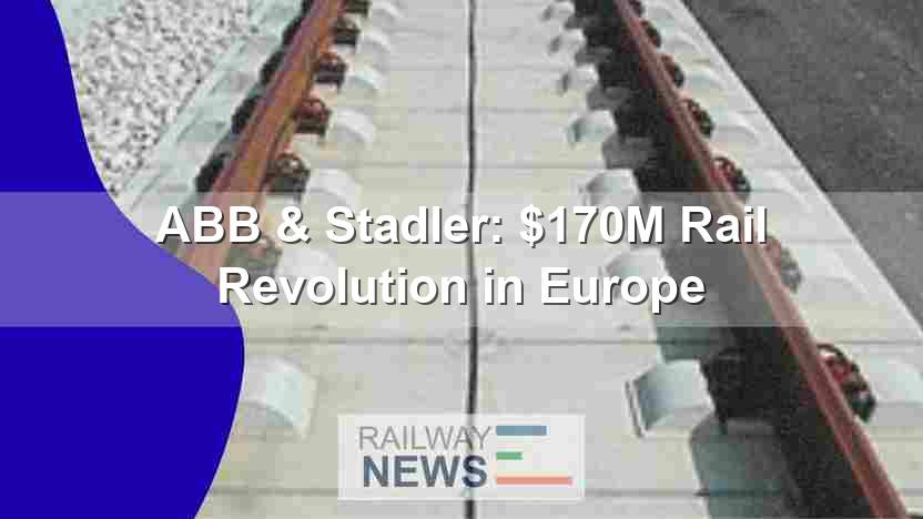 ABB & Stadler: $170M Rail Revolution in Europe