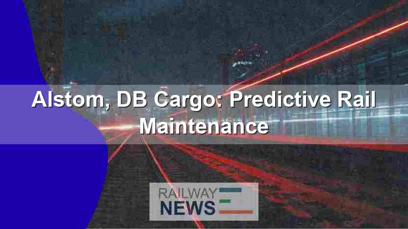 Alstom, DB Cargo: Predictive Rail Maintenance