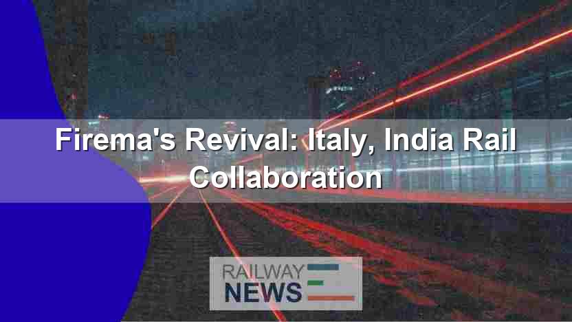 Firema’s Revival: Italy, India Rail Collaboration