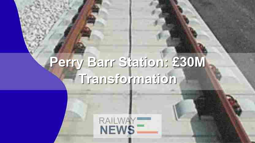 Perry Barr Station: £30M Transformation
