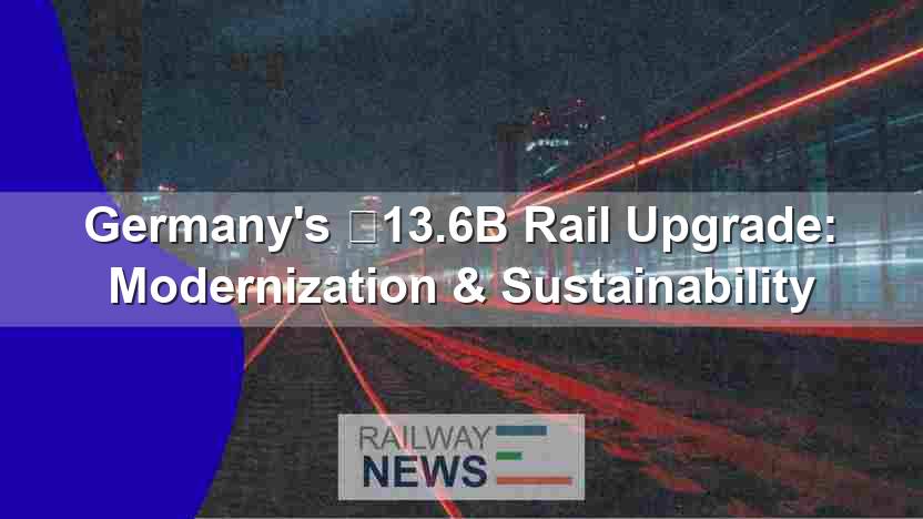 Germany’s €13.6B Rail Upgrade: Modernization & Sustainability
