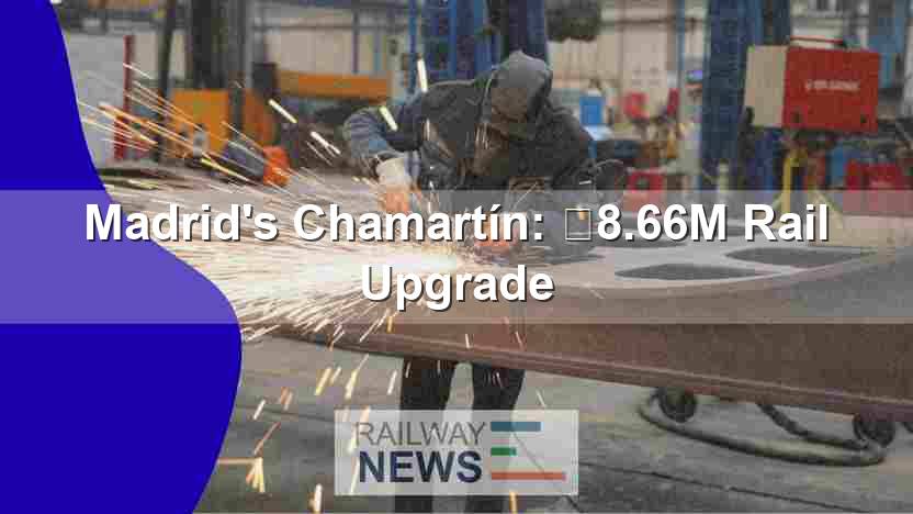 Madrid’s Chamartín: €8.66M Rail Upgrade