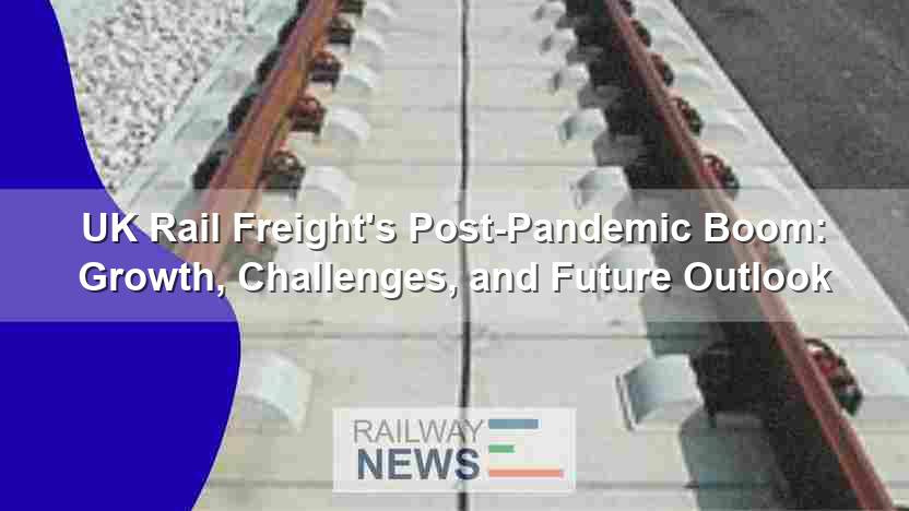 UK Rail Freight Sees Strong Recovery: Growth, Challenges, and Future