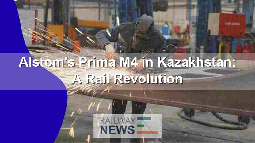 Alstom’s Prima M4 in Kazakhstan: A Rail Revolution