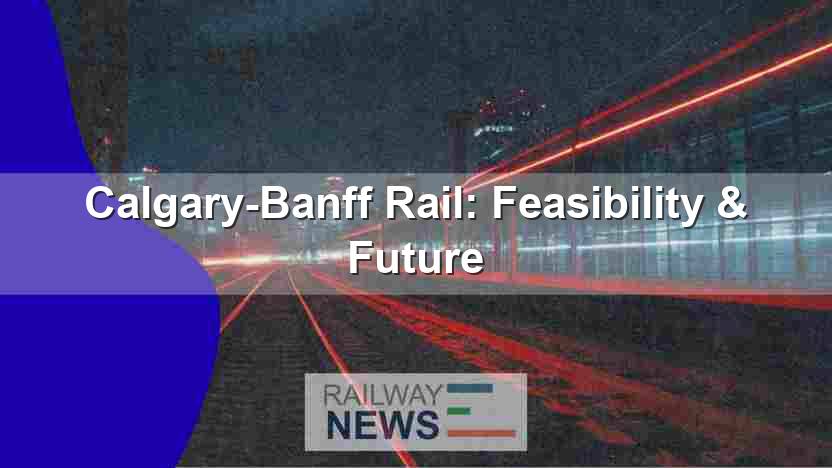 Calgary-Banff Rail: Feasibility & Future