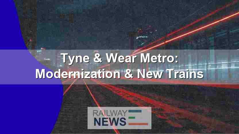 Tyne & Wear Metro: Modernization & New Trains
