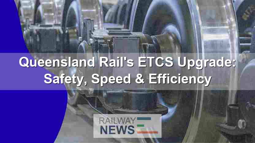 Queensland Rail’s ETCS Upgrade: Safety, Speed & Efficiency