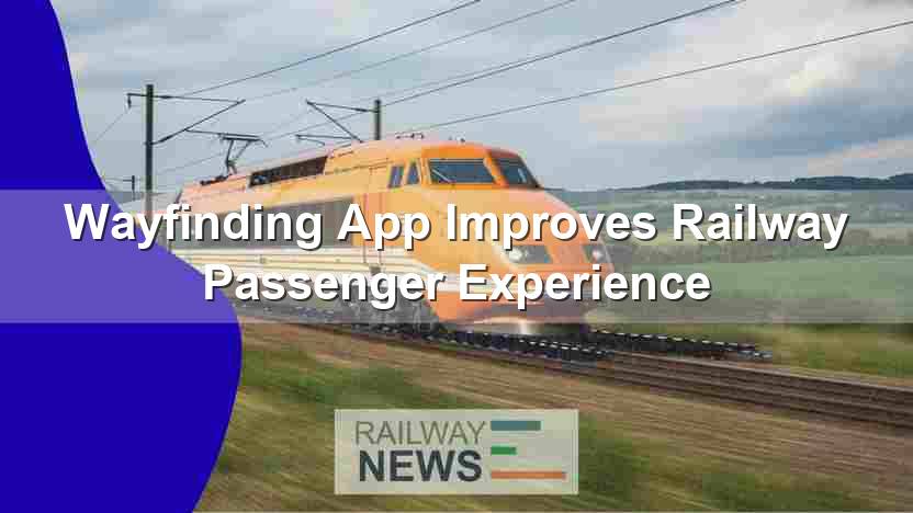 Wayfinding App Improves Railway Passenger Experience