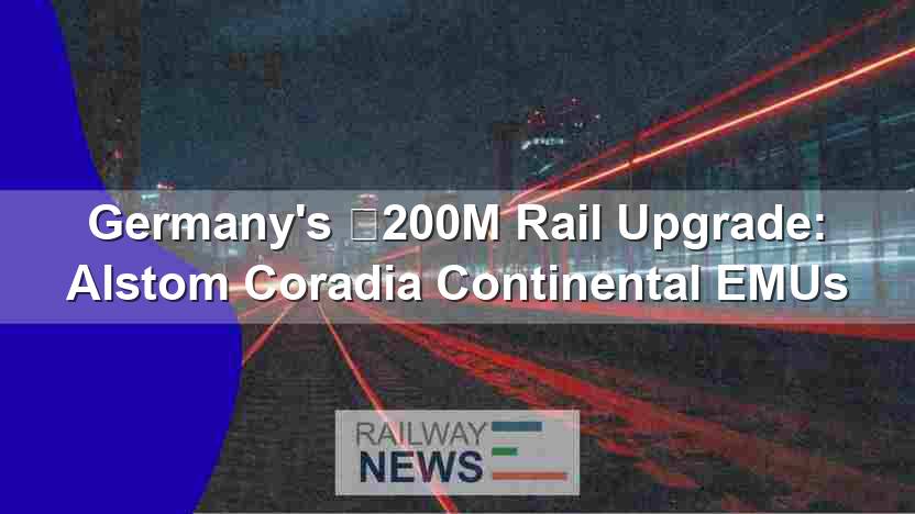 Germany’s €200M Rail Upgrade: Alstom Coradia Continental EMUs