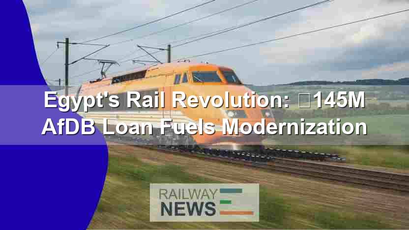 Egypt’s Rail Revolution: €145M AfDB Loan Fuels Modernization