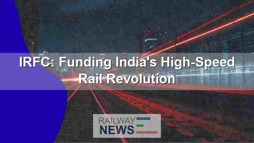 IRFC: Funding India’s High-Speed Rail Revolution