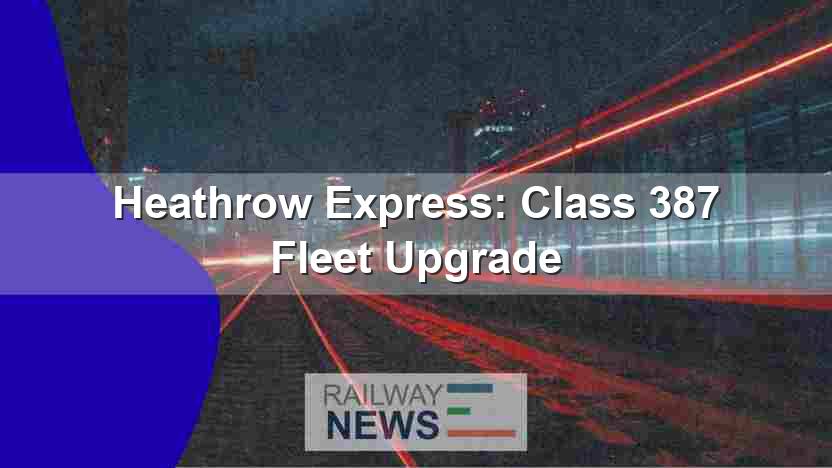 Heathrow Express: Class 387 Fleet Upgrade
