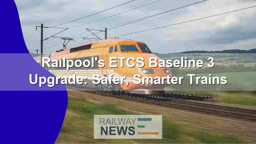 Railpool’s ETCS Baseline 3 Upgrade: Safer, Smarter Trains