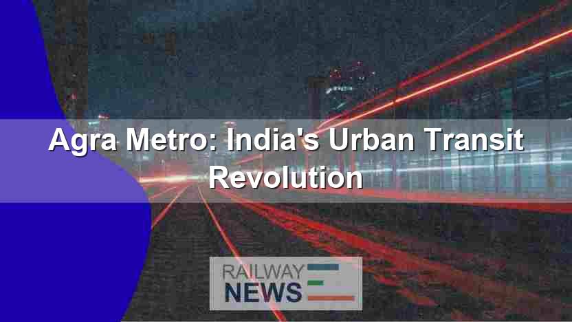 Agra Metro: India’s Urban Transit Revolution