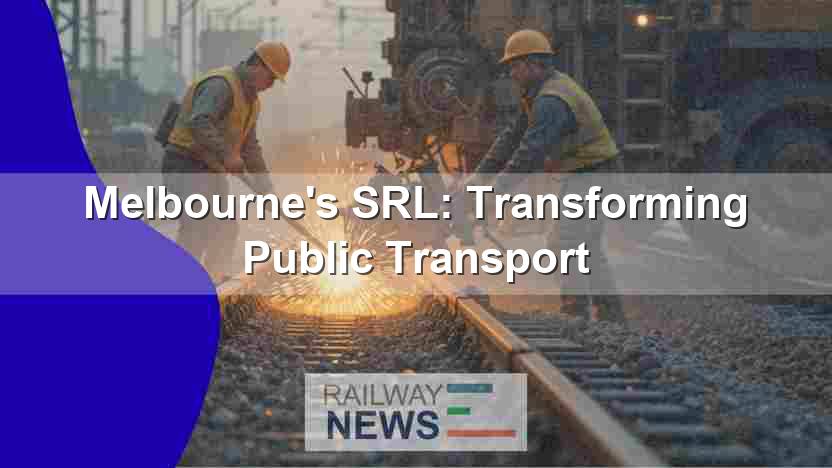Melbourne’s SRL: Transforming Public Transport