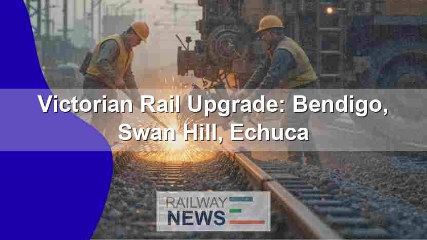 Victorian Rail Upgrade: Bendigo, Swan Hill, Echuca