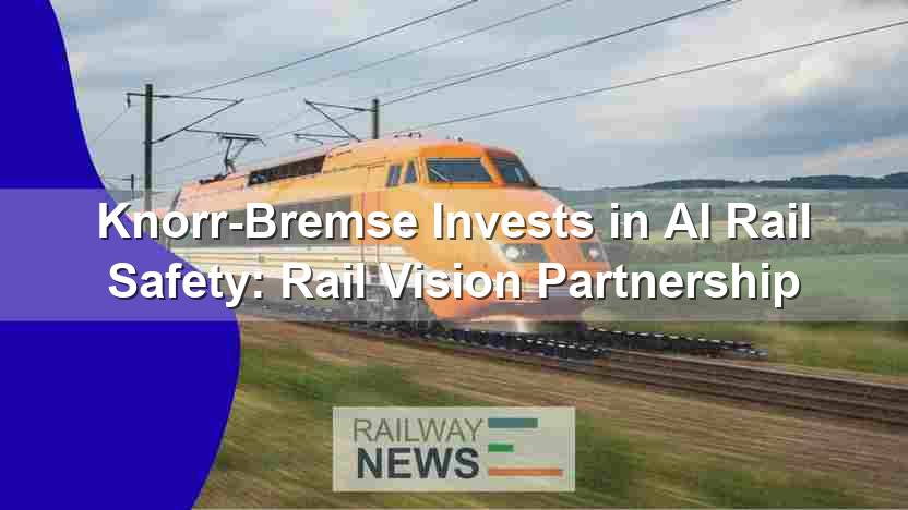 Knorr-Bremse Invests in AI Rail Safety: Rail Vision Partnership
