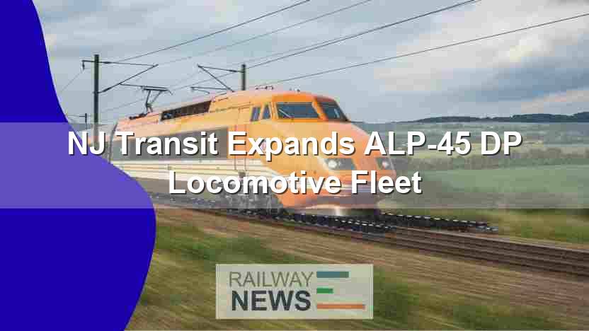 NJ Transit Expands ALP-45 DP Locomotive Fleet