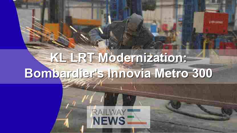 KL LRT Modernization: Bombardier’s Innovia Metro 300