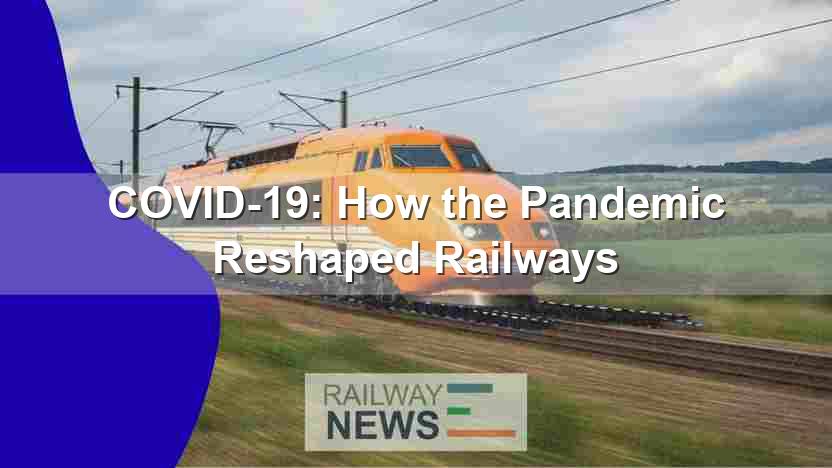 COVID-19: How the Pandemic Reshaped Railways