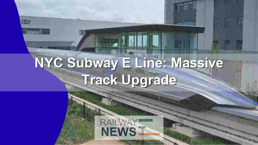 NYC Subway E Line: Massive Track Upgrade