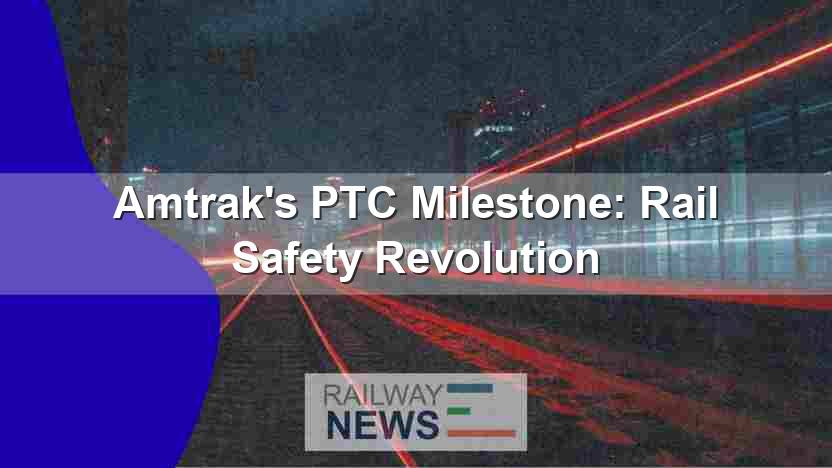 Amtrak’s PTC Milestone: Rail Safety Revolution