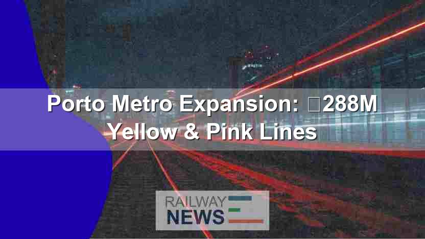 Porto Metro Expansion: €288M Yellow & Pink Lines