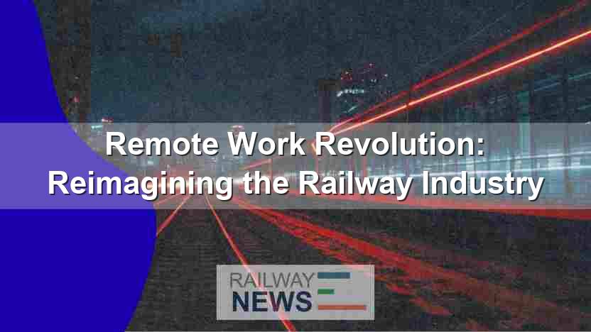 Remote Work Revolution: Reimagining the Railway Industry