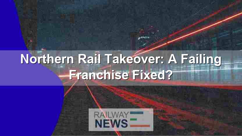 Northern Rail Takeover:  A Failing Franchise Fixed?