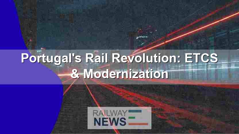 Portugal’s Rail Revolution: ETCS & Modernization