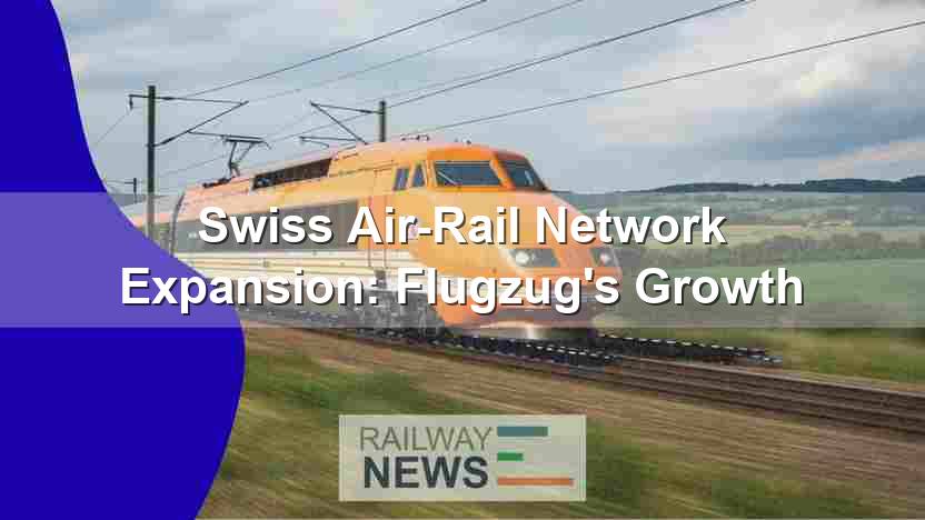 Swiss Air-Rail Network Expansion: Flugzug’s Growth