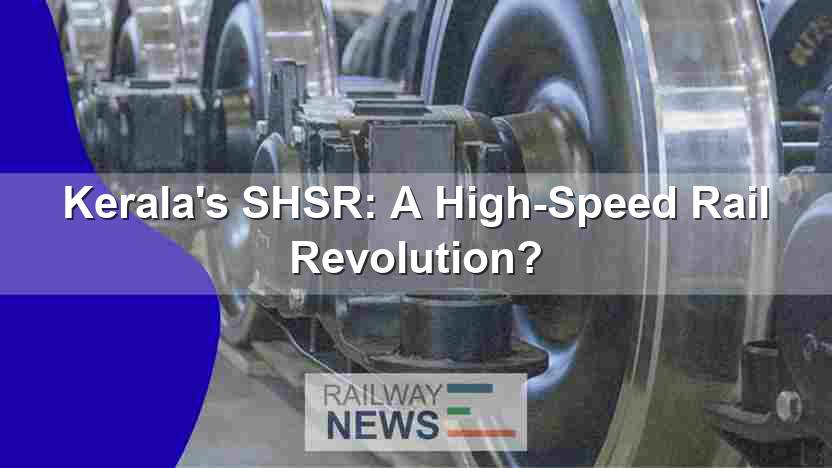 Kerala’s SHSR: A High-Speed Rail Revolution?
