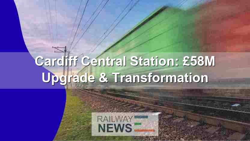 Cardiff Central Station: £58M Upgrade & Transformation