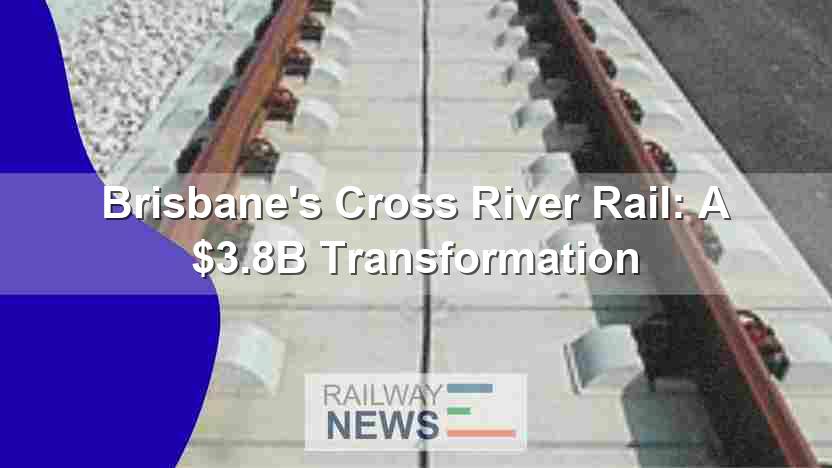 Brisbane’s Cross River Rail: A $3.8B Transformation