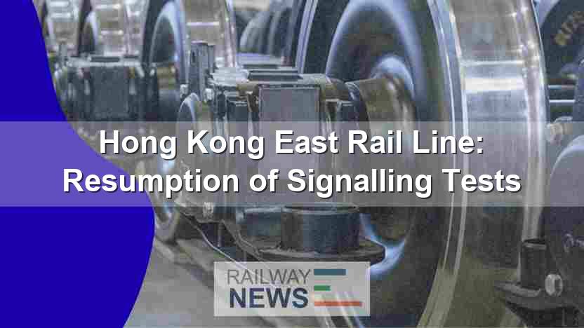 Hong Kong East Rail Line: Resumption of Signalling Tests