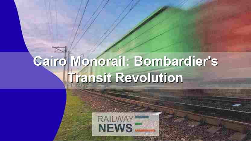 Cairo Monorail: Bombardier’s Transit Revolution