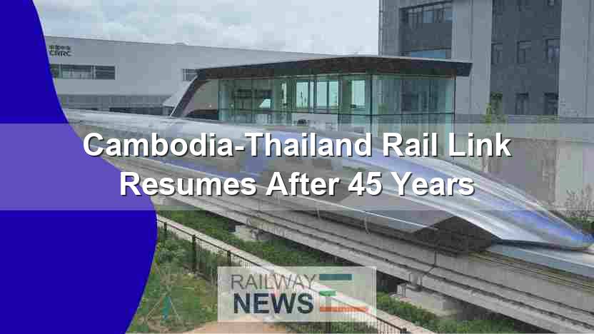 Cambodia-Thailand Rail Link Resumes After 45 Years