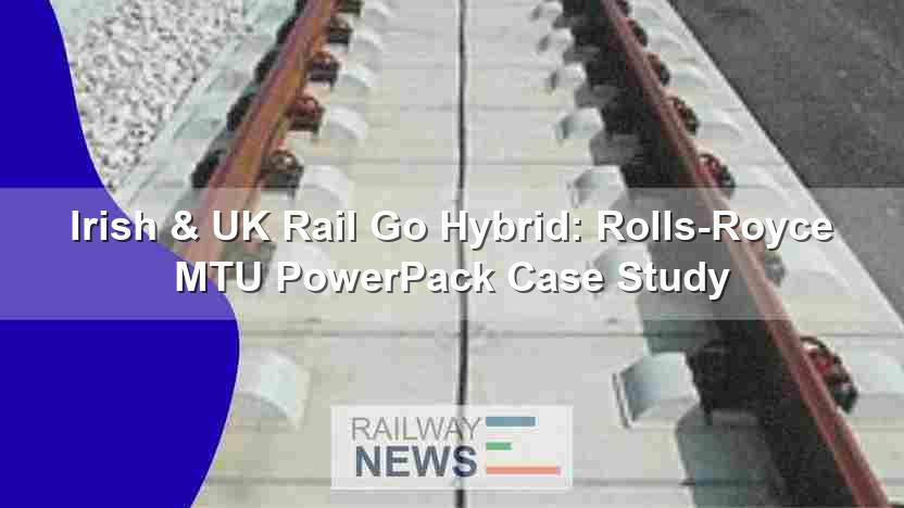 Irish & UK Rail Go Hybrid: Rolls-Royce MTU PowerPack Case Study