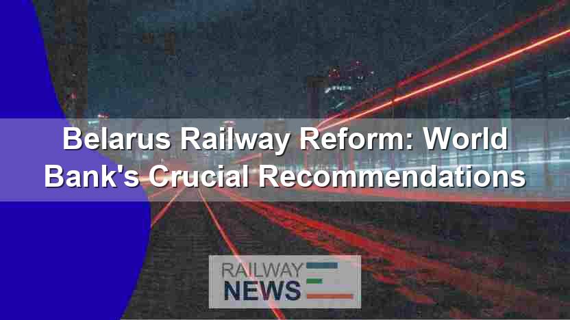Belarus Railway Reform: World Bank’s Crucial Recommendations