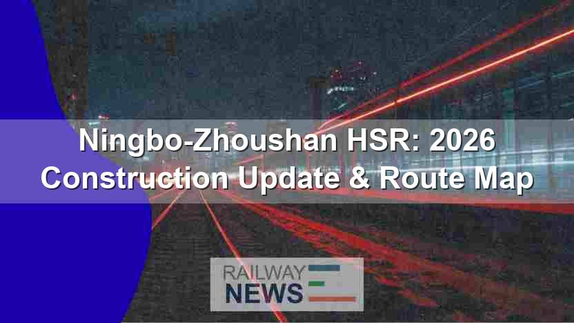 Ningbo-Zhoushan HSR: 2026 Construction Update & Route Map