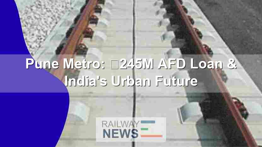 Pune Metro: €245M AFD Loan & India’s Urban Future
