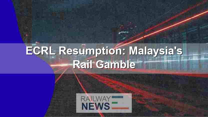 ECRL Resumption: Malaysia’s Rail Gamble
