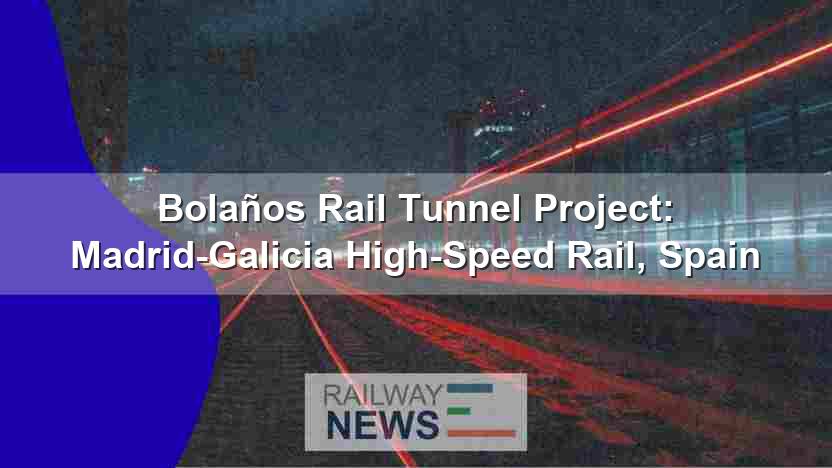Bolaños Rail Tunnel Project: Madrid-Galicia High-Speed Rail, Spain